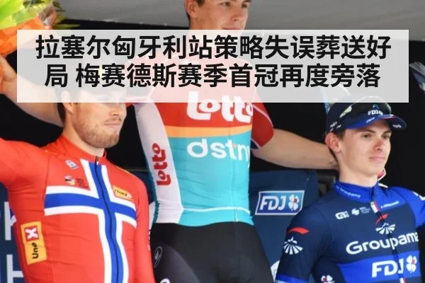 拉塞尔匈牙利站策略失误葬送好局 梅赛德斯赛季首冠再度旁落