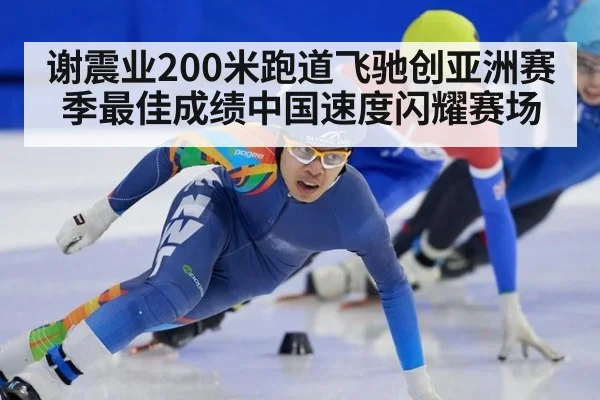 谢震业200米跑道飞驰创亚洲赛季最佳成绩中国速度闪耀赛场